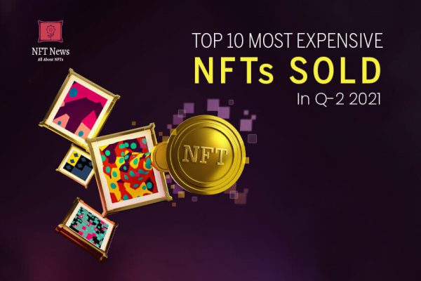 TOP 10 MOST EXPENSIVE NFTs SOLD IN Q-2 2021