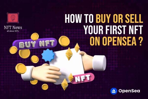 How To Buy and Sell Your First NFT On OpenSea? A Step By Step Guide For All Newbie